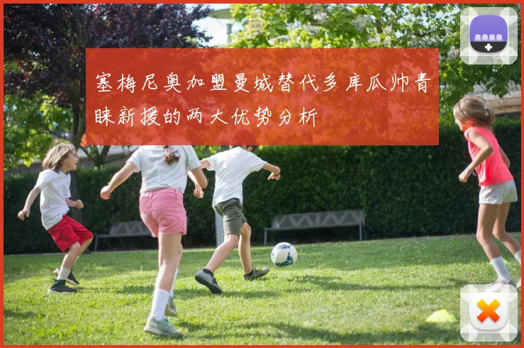 塞梅尼奥加盟曼城替代多库瓜帅青睐新援的两大优势分析